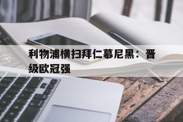 包含利物浦横扫拜仁慕尼黑:晋级欧冠强的词条