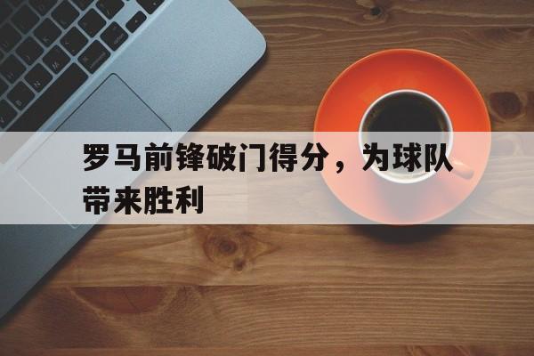 包含罗马前锋破门得分，为球队带来胜利的词条