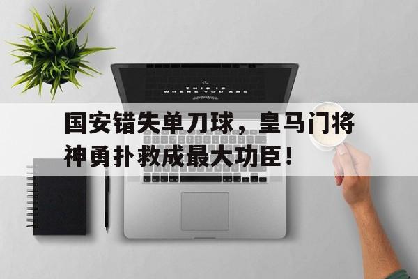 国安错失单刀球，皇马门将神勇扑救成最大功臣！泰达国安球迷和解